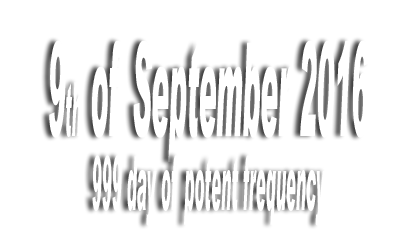 9th of September 2016 :: 999 day of potent frequency
