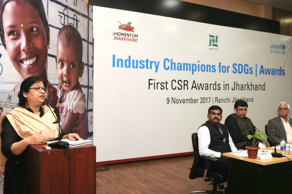 Ranchi , Jharkhand | November | 09, 2017 ::  The winners of the ‘Industry Champions for SDGs awards’ were awarded by Raghubar Das, Chief Minister of Jharkhand in the Project Bhawan auditorium today. The Government of Jharkhand in partnership with UNICEF had announced the ‘Industry Champions for SDGs Awards’ in August in partnership with UNICEF to recognize select companies that have inherently built-in child right issues in their business.  Speaking at the awards ceremony, Raghubar Das, Chief Minister of Jharkhand said, “The state has made significant progress in the areas of education, health, water and sanitation since the Jharkhand Corporate Social Responsibility Council (JCSRC) was set up in 2015. I call on the companies to contribute towards creating a New Jharkhand by helping reduce malnutrition, maternal mortality and infant mortality rates. I appeal to NGOs and the media to help increase public awareness especially in the most remote areas about the importance of nutritious diet for a healthy life. A healthy Jharkhand is imperative for a prosperous Jharkhand. Jharkhand Govvernment has set a target of eradicating poverty and malnutrition by 2022 in line with the Prime Ministers vision of creating a New India.”   Dr. Madhulika Jonathan, Chief of UNICEF Jharkhand said, “The 17 SDGs are part of the 2030 Agenda for Sustainable Development, that seek to eliminate poverty and hunger, achieve good health, quality education, gender equality, provide clean water and sanitation, reduce inequality globally and tackle climate change over the next 15 years. The enactment of the Companies Act 2013, through mandatory provision of investment on CSR activities, has opened window of opportunity for engaging corporate in meeting state’s development agenda apart from their regular business. Constitution of Jharkhand CSR Council in the state has been a step in that direction. UNICEF has partnered with the Department of Industries to set up the Jharkhand Corporate Social Responsibility Council, and continues to provide techno-managerial support to the Council.”   S K Barnwal said, “The JCSRC aims to channelize CSR funds for overall development of the state aligned with the priority of state government. The Chief Minister has identified three priorities for the utilization of CSR funds. These are (i) malnutrition free Jharkhand, open defecation free Jharkhand and (iii) clean drinking water for all. Since the creation of the JCSRC, the CSR expenditure in the state has gone up from Rs. 247 crores in 2012-13 to Rs. 754 crores in 2015-16.”   He added, “The Industry Champions for SDGs awards are the first CSR awards in the state. A total of 12 winners were selected from the 42 entries in the following three categories (i) 10 winners in the Best Corporate Initiative category in the areas of education, child protection, health, nutrition, sanitation, livelihood and skill development, women’s empowerment, water and infrastructure (ii) 2 winners in the Best Innovation category and (iii) 1 winner in the Media for Child Rights Award category.”   The winners were shortlisted by the Awards Jury comprising representatives from the Government, SCPCR, academic institutions, media and UNICEF during the jury meeting organized on 4 November in Ranchi.  The winners under the various categories are Maithon Power Ltd, Central Coalfields Ltd, National Thermal Power Corporation (NTPC), Rungta Mines, TATA Steel, TATA Motors, ACC and All India Radio (AIR).  The meeting was attended by Amit Khare, Development Commissioner; Saxena, Director General, Jharkhand Nutrition Mission; Rajesh Singh, Director ICPS, Department of Women & Child Development; Ravi Kumar, Director Industries; Dr. Deepak Gupta, UN Development Expert; Dinesh Agarwal, CSR & Sustainability Expert; representatives from various NGOs, etc. 